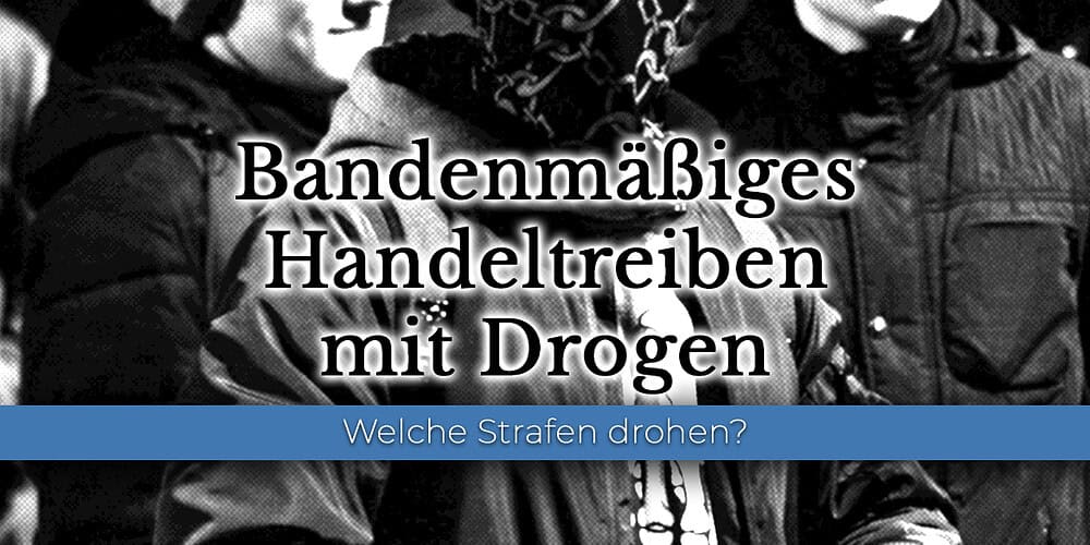 Bandenmäßiges Handeltreiben mit Drogen