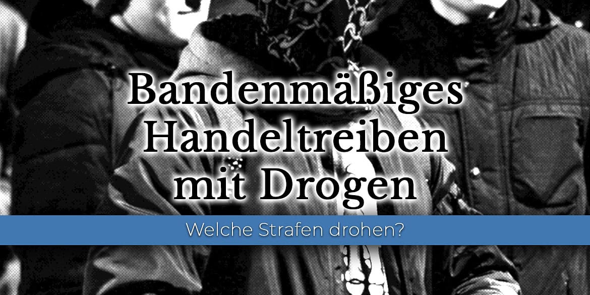Bandenmäßiges Handeltreiben mit Drogen