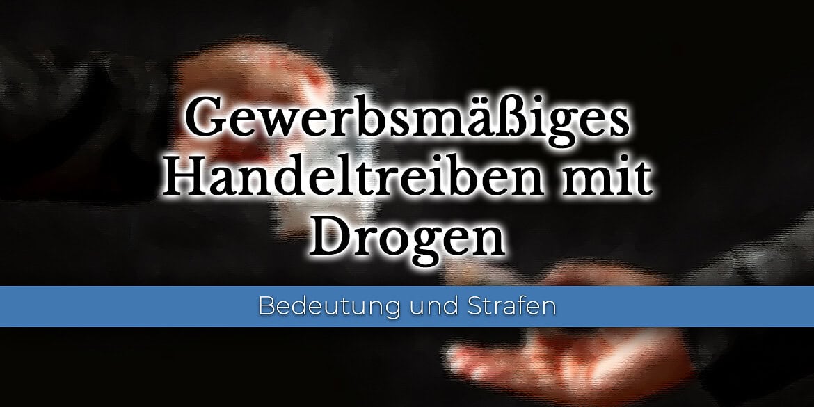 Gewerbsmäßiges Handeltreiben mit Drogen Gewerbsmäßiges Handeltreiben mit Drogen