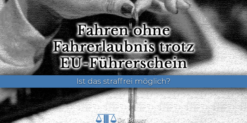 Fahren ohne Fahrerlaubnis trotz EU-Führerschein