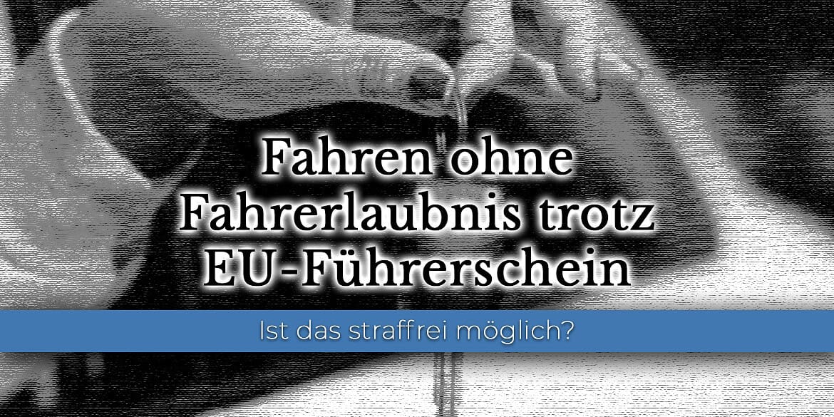 Fahren ohne Fahrerlaubnis trotz EU-Führerschein