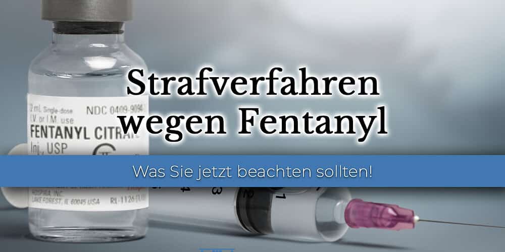 Was tun bei einer Strafanzeige wegen Fentanyl? Strafverfahren wegen § 29 BtMG