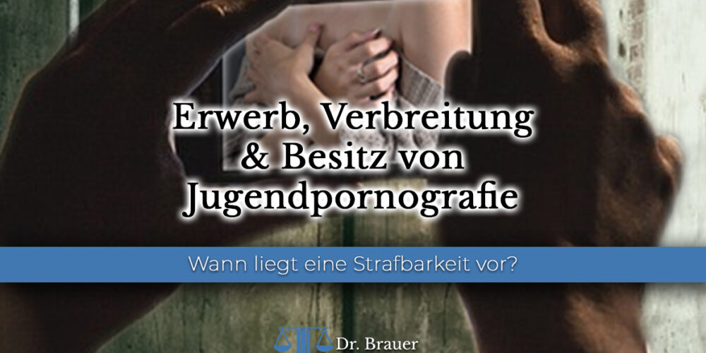 Erwerb Verbreitung Besitz von Jugendpornografie - Anwalt für Sexualstrafrecht