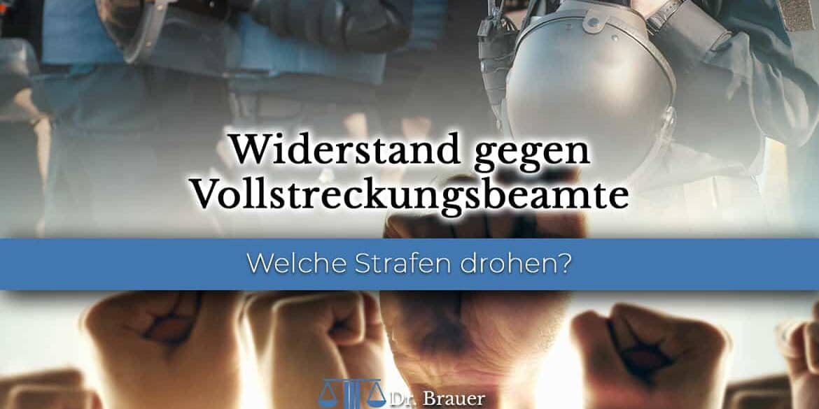 Widerstand gegen Vollstreckungsbeamte Welche Strafen drohen bei Widerstand gegen Vollstreckungsbeamte