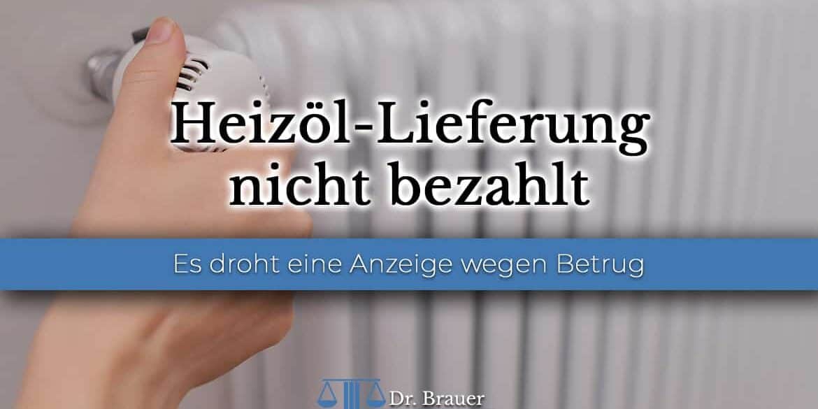 Heizöl-Lieferung nicht bezahlt – Anzeige wegen Betrug