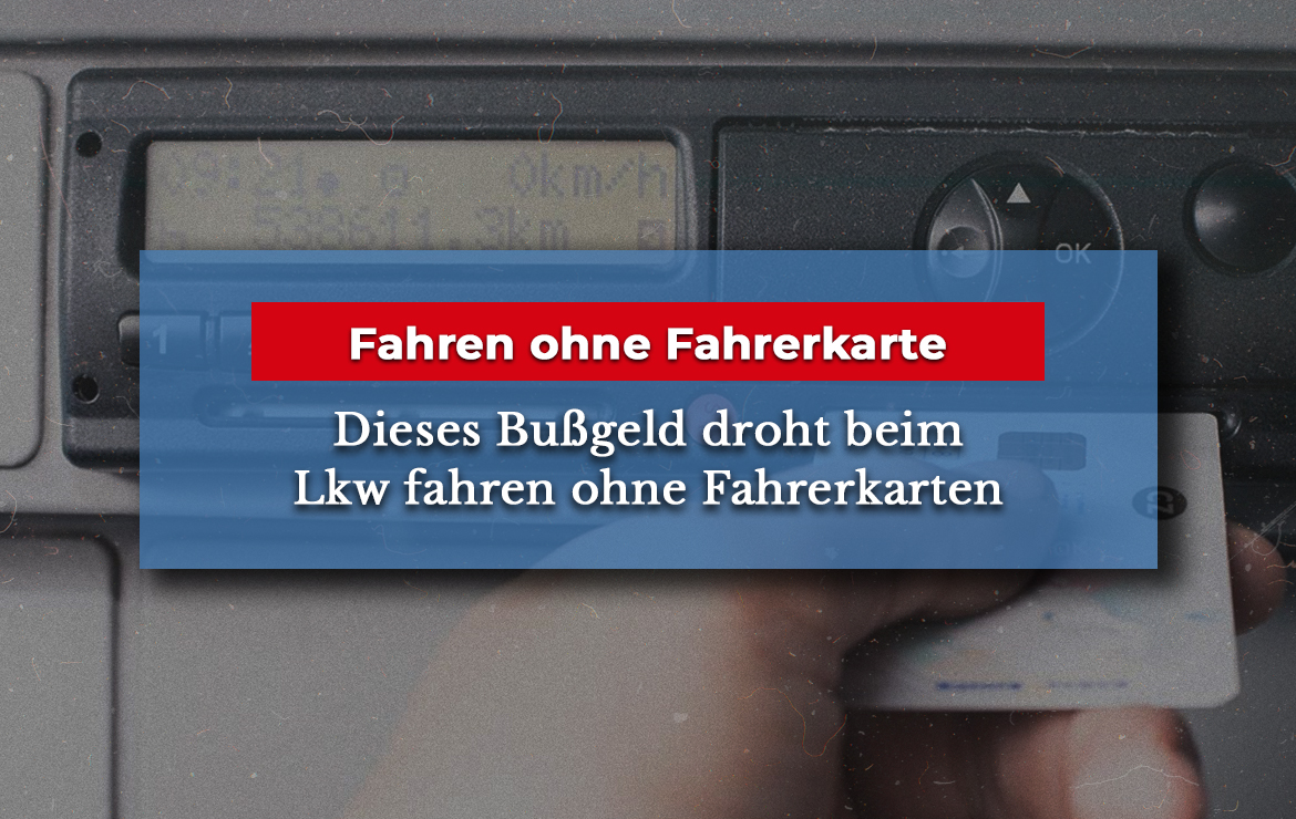 Ohne Fahrerkarte Lkw fahren - Einspruch gegen Bußgeldbescheid